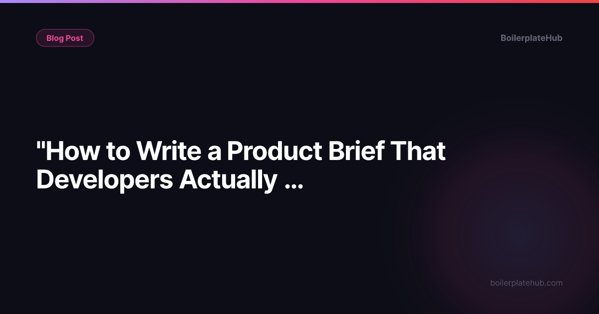 "How to Write a Product Brief That Developers Actually Understand"