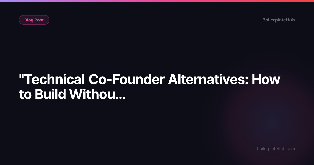 "Technical Co-Founder Alternatives: How to Build Without One"