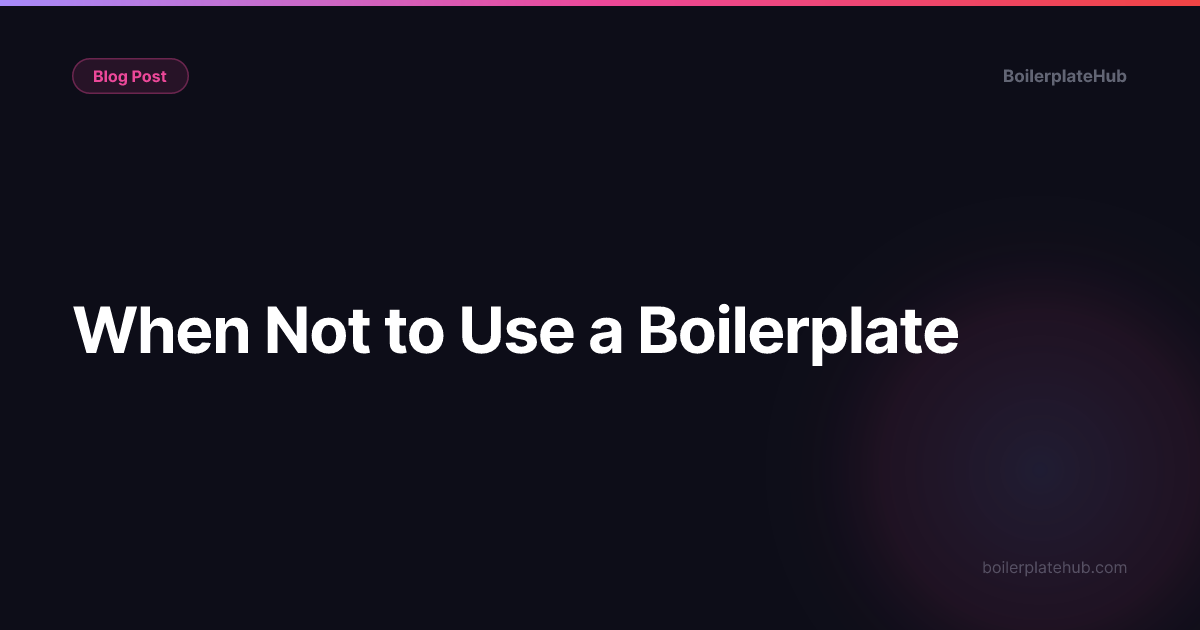 When Not to Use a Boilerplate